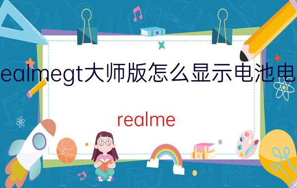 realmegt大师版怎么显示电池电量 realme  gt手机充满电怎么设置提示？